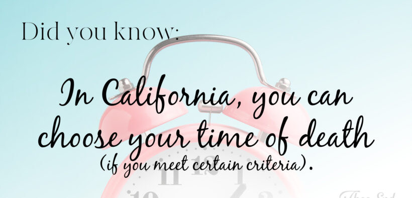 did you know in california you can choose your time of death if you meet certain criteria